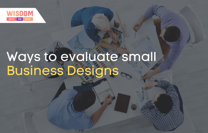 5 Ways of Evaluating Small Business Designs 6 Ways to evaluate small Business Designs