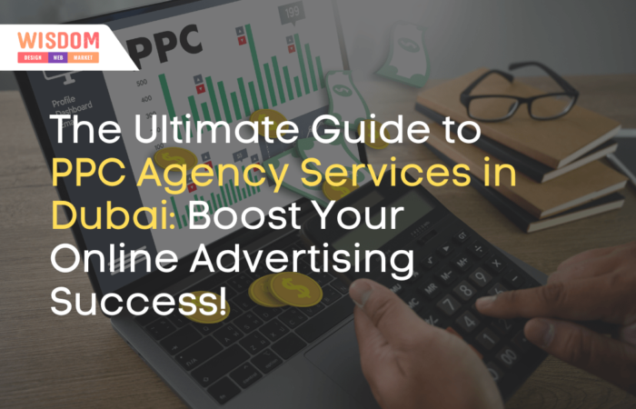 The Ultimate Guide to PPC Agency Services in Dubai: Boost Your Online Advertising Success!